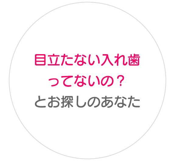 目立たない入れ歯  ってないの？ とお探しのあなた